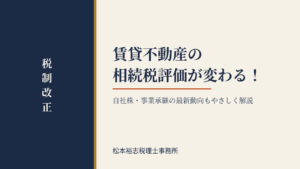 賃貸不動産の相続税評価が変わる！自社株・事業承継の最新動向もやさしく解説