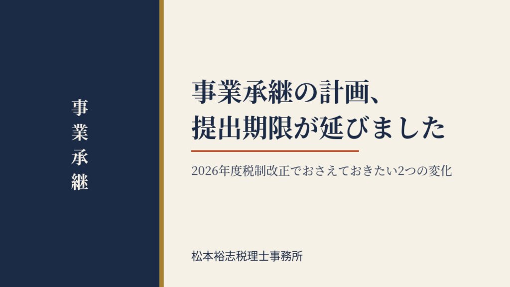 事業承継の計画、提出期限が延びました～2026年度税制改正でおさえておきたい2つの変化～