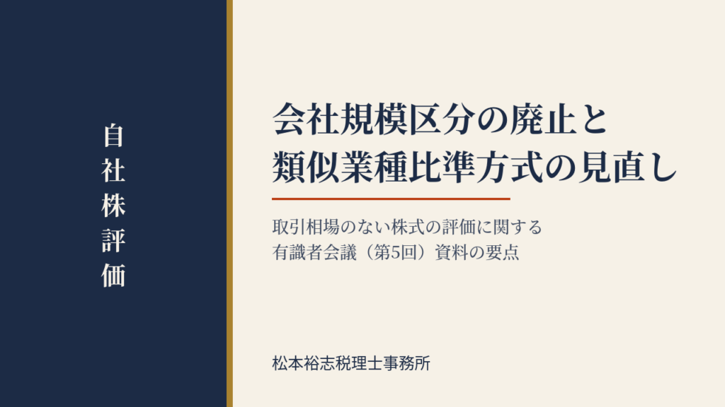 会社規模区分の廃止と類似業種比準方式の見直し｜取引相場のない株式の評価に関する有識者会議（第5回）資料の要点