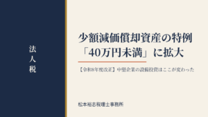 【令和8年度改正】少額減価償却資産の特例が「40万円未満」に拡大｜中堅企業の設備投資はここが変わった